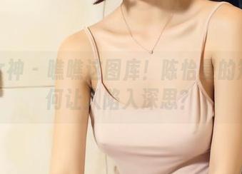 头条女神 – 瞧瞧这图库！陈怡曼的短裤如何让人陷入深思？